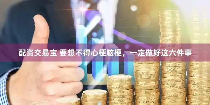 配资交易宝 要想不得心梗脑梗，一定做好这六件事