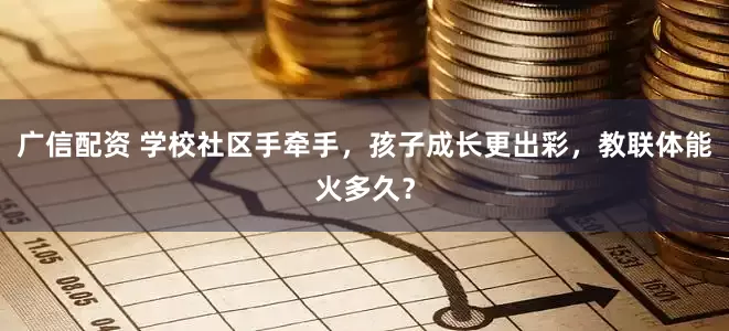 广信配资 学校社区手牵手，孩子成长更出彩，教联体能火多久？