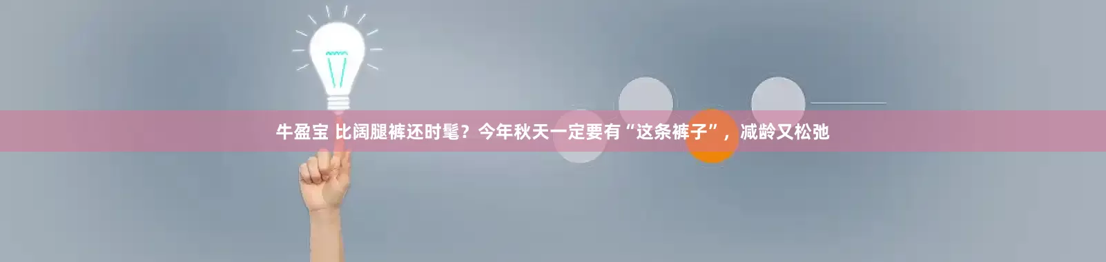 牛盈宝 比阔腿裤还时髦？今年秋天一定要有“这条裤子”，减龄又松弛
