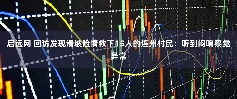 启远网 回访发现滑坡险情救下15人的连州村民：听到闷响察觉异常
